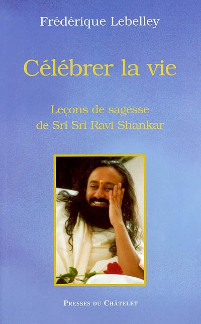 Célébrer la vie : leçons de sagesse de Sri Sri Ravi Shankar