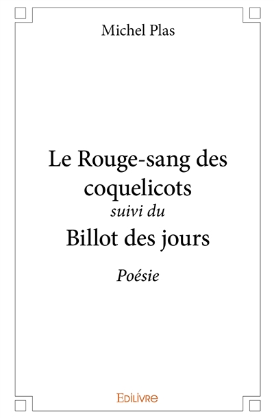 Le rouge sang des coquelicots suivi du billot des jours : Poésie