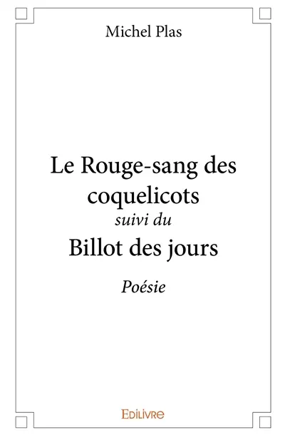 Le rouge sang des coquelicots suivi du billot des jours : Poésie