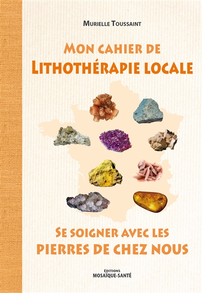 Mon cahier de lithothérapie locale : se soigner avec les pierres de chez nous