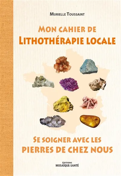 Mon cahier de lithothérapie locale : se soigner avec les pierres de chez nous