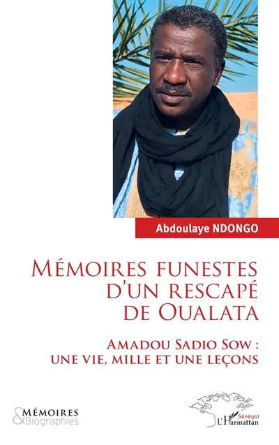 Mémoires funestes d'un rescapé de Oualata : Amadou Sadio Sow : une vie, mille et une leçons