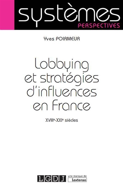 Lobbying et stratégies d'influences en France : XVIIIe-XXIe siècles