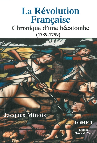 La Révolution française : chronique d'une hécatombe : 1789-1799. Vol. 1