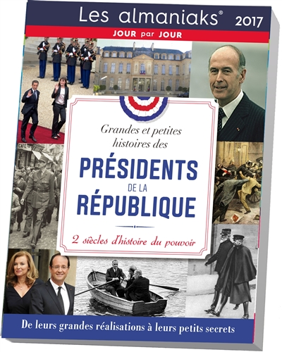 Grandes et petites histoires des présidents de la République 2017 : 2 siècles d'histoire du pouvoir
