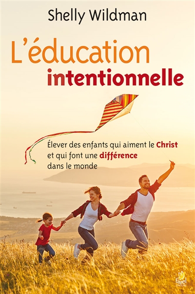 L'éducation intentionnelle : élever des enfants qui aiment le Christ et qui font une différence dans le monde