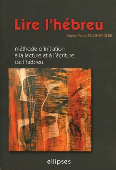 Lire l'hébreu : méthode d'initiation à la lecture et à l'écriture de l'hébreu
