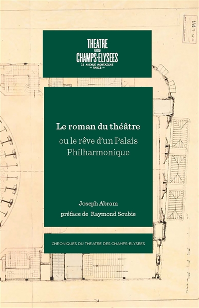 Théâtre des Champs-Elysées : le roman du théâtre ou Le rêve d'un palais philharmonique