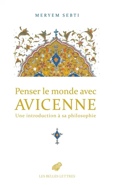 Penser le monde avec Avicenne : brève introduction à sa philosophie Penser le monde avec Avicenne : brève introduction à sa philosophie