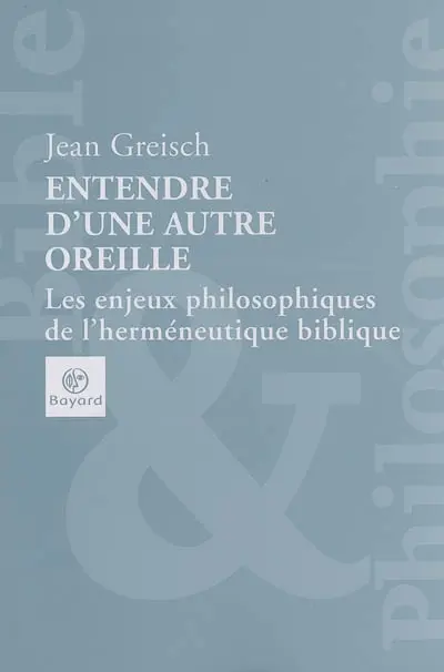 Entendre d'une autre oreille : les enjeux philosophiques de l'herméneutique biblique