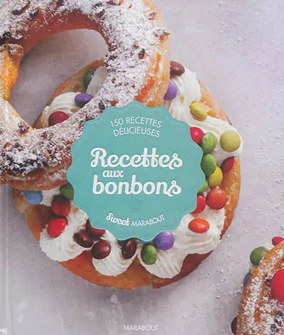 Recettes aux bonbons : 150 recettes délicieuses