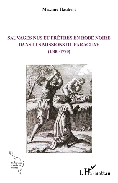 Sauvages nus et prêtres en robe noire dans les missions du Paraguay (1580-1770)