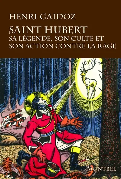 Saint Hubert : sa légende, son culte, son action contre la rage