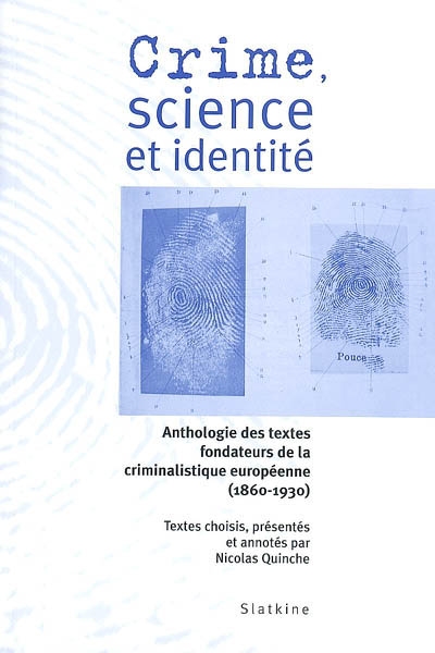Crime, science et identité : anthologie des textes fondateurs de la criminalistique européenne (1860-1930)