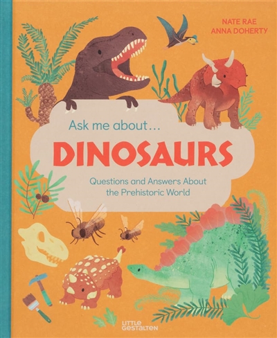 Ask me about... dinosaurs : questions and answers about the prehistoric world !