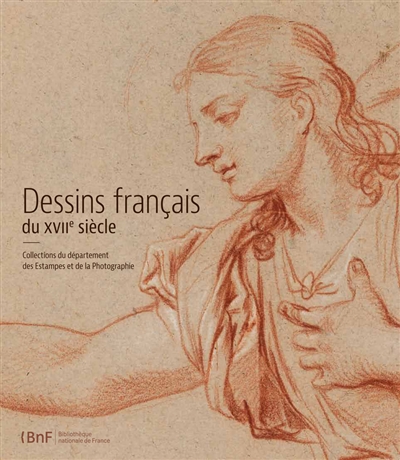 Dessins français du XVIIe siècle : collections du département des estampes et de la photographie
