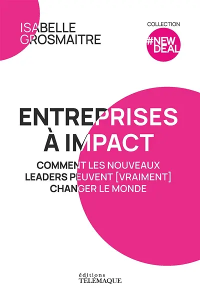 Entreprises à impact : comment les nouveaux leaders peuvent (vraiment) changer le monde