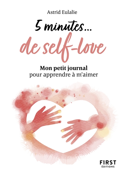 5 minutes... de self-love : mon petit journal pour apprendre à m'aimer - Astrid Eulalie