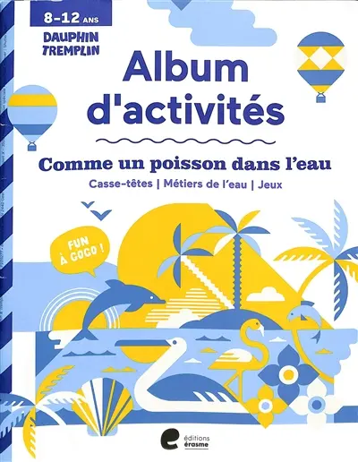 Comme un poisson dans l'eau : casse-têtes, métiers de l'eau, jeux : album d'activités 8-12 ans