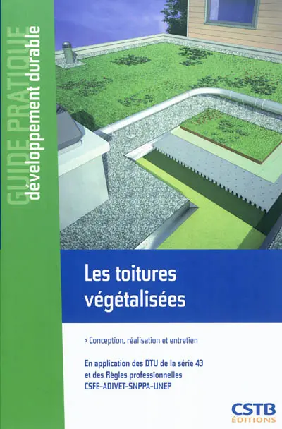 Les toitures végétalisées : conception, réalisation et entretien : en application des DTU de la série 43 et des Règles professionnelles CSFE-ADIVET-SNPPA-UNEP