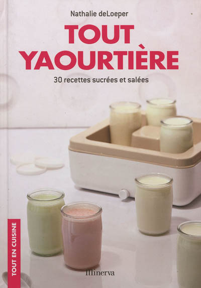 Tout yaourtière : 30 recettes sucrées et salées : l'authenticité fait maison !