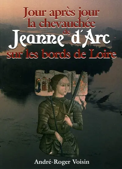 Jour après jour la chevauchée de Jeanne d'Arc sur les bords de Loire
