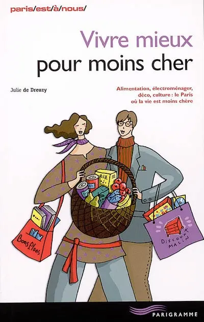 Vivre mieux pour moins cher : alimentation, électroménager, déco, culture : le Paris où la vie est moins chère