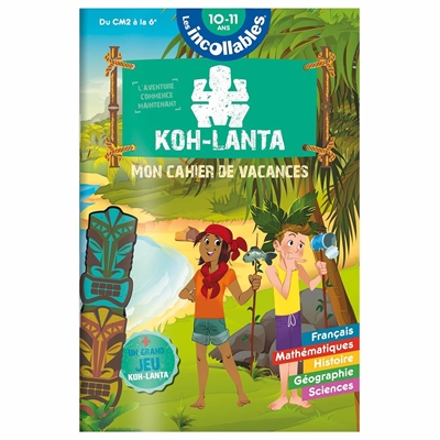 Les incollables : mon cahier de vacances Koh-Lanta : du CM2 à la 6e, 10-11 ans