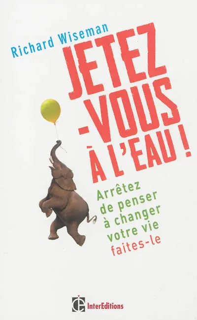 Jetez-vous à l'eau ! : arrêtez de penser à changer votre vie, faites-le