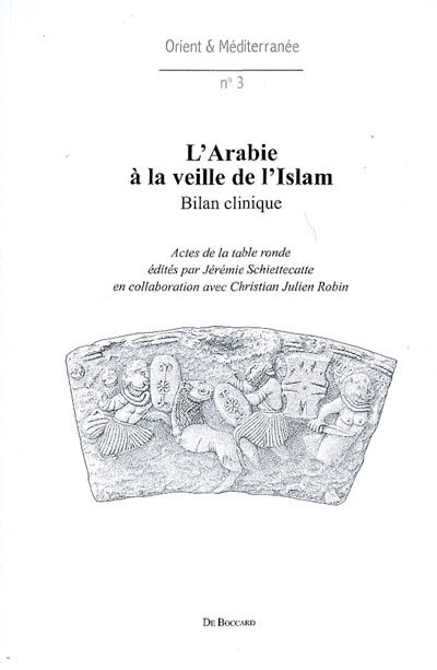 L'Arabie à la veille de l'islam : bilan clinique : table ronde tenue au Collège de France (Paris) les 28 et 29 août 2006 dans le cadre du projet de l'Agence nationale de la recherche De l'Antiquité tardive à l'islam