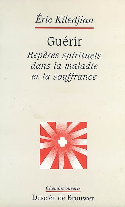 Guérir : repères spirituels dans la maladie et la souffrance - Eric  Kiledjian - Librairie Mollat Bordeaux
