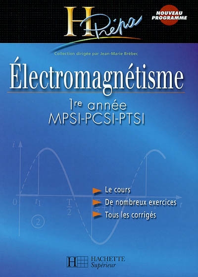 Electromagnétisme, 1re année MPSI-PCSI-PTSI : le cours, de nombreux exercices, tous les corrigés