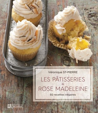 Les pâtisseries de Rose Madeleine : 50 recettes véganes