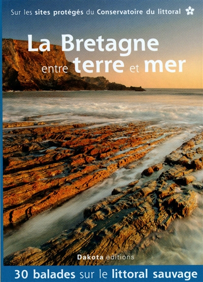 La Bretagne entre terre et mer : 30 balades sur le littoral sauvage : sur les sites protégés du Conservatoire du littoral