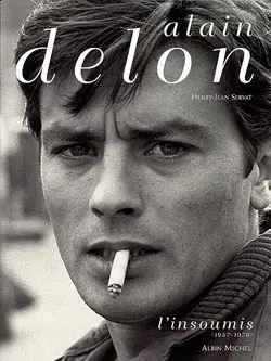 Alain Delon. Vol. 1. L'insoumis : 1957-1970