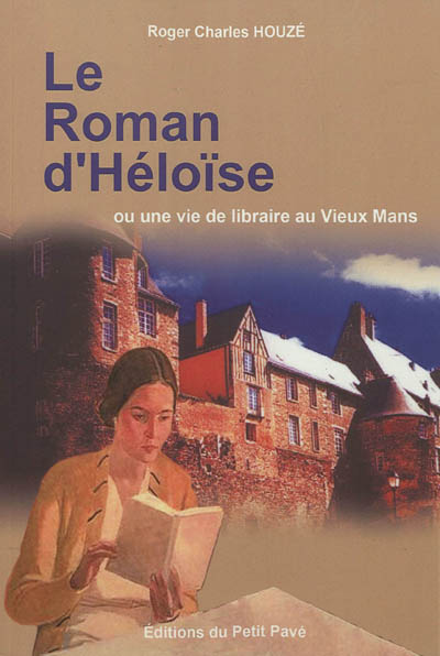 Le roman d'Héloïse ou Une vie de librairie au Vieux Mans