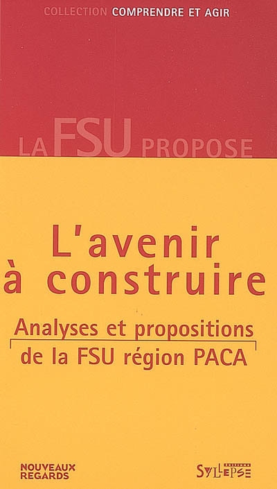 Provence-Alpes-Côte d'Azur, l'avenir à construire : analyses et propositions de la FSU région PACA