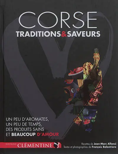 Corse : traditions & saveurs : un peu d'aromates, un peu de temps, des produits sains et beaucoup d'amour