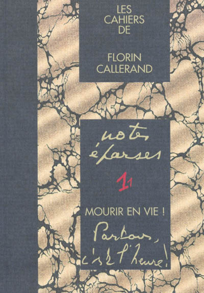 Les cahiers de Florin Callerand. Vol. 1. Notes éparses. Vol. 1. Mourir en vie ! : Partons, c'est l'heure !