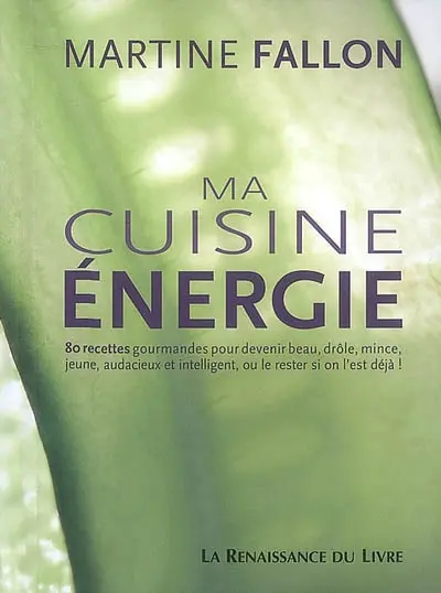Ma cuisine énergie : 80 recettes gourmandes pour devenir beau, drôle, mince, jeune, audacieux et intelligent, ou le rester si on l'est déjà