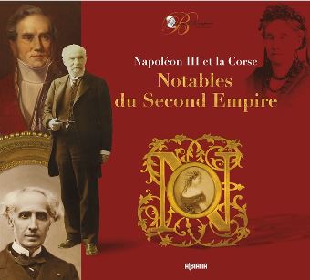 Notables du Second Empire : Napoléon III et la Corse : exposition, Ajaccio, Musée de la Maison Bonaparte, du 7 avril au 9 juillet 2017