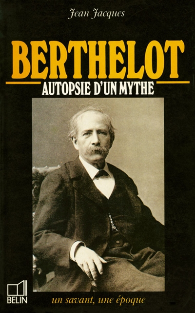 Berthelot : 1827-1907, autopsie d'un mythe