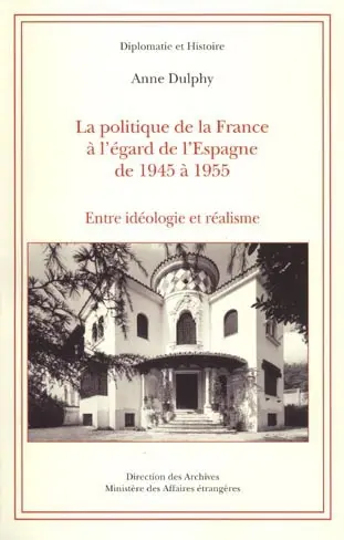 La politique de la France à l'égard de l'Espagne de 1945 à 1955 : Entre idéologie et réalisme