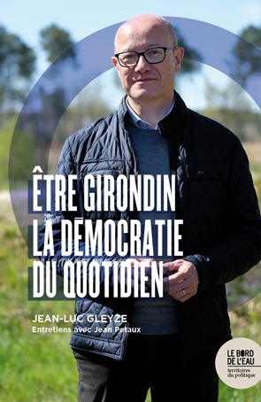 Etre girondin : la démocratie du quotidien : entretiens avec Jean Petaux