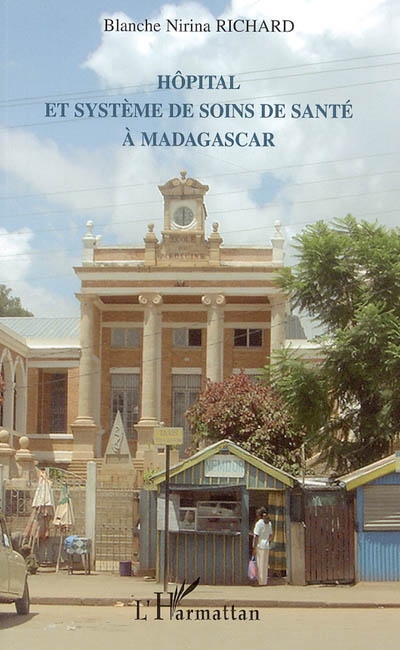 Hôpital et système de soins de santé à Madagascar. Vol. 1. De la genèse (17e siècle) à la réforme hospitalière (années 90)