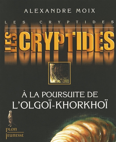 Les Cryptides. Vol. 2. A la poursuite de l'Olgoï-Khorkhoï