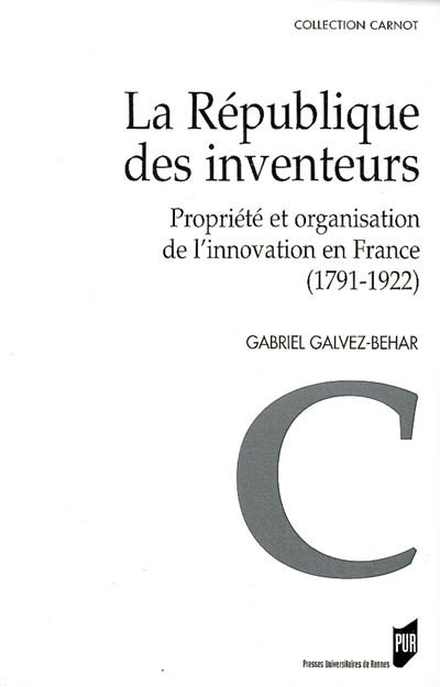 La République des inventeurs : propriété et organisation de l'innovation en France (1791-1922)