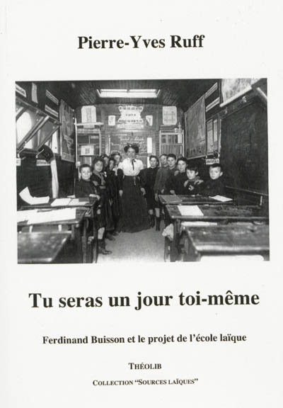 Tu seras un jour toi-même : Ferdinand Buisson et le projet de l'école laïque
