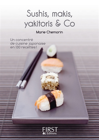 Sushis, makis, yakitoris & co : un concentré de cuisine japonaise en 130 recettes !