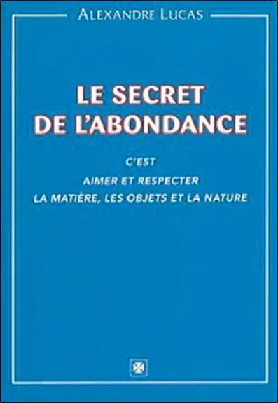 Le secret de l'abondance : c'est aimer et respecter la matière, les objets et la nature